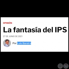 LA FANTASA DEL IPS - Por LUIS BAREIRO - Domingo, 27 de Junio de 2021